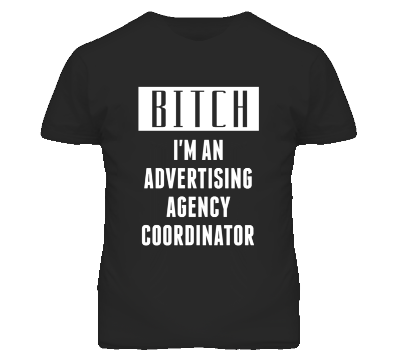 Advertising Agency Coordinator Bitch I'm An Occupation T Shirt Advertising Agency Coordinator Bitch I'm An Occupation T Shirt