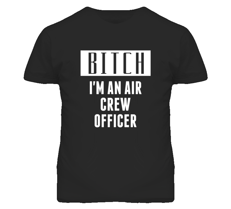 Air Crew Officer Bitch I'm An Occupation T Shirt Air Crew Officer Bitch I'm An Occupation T Shirt