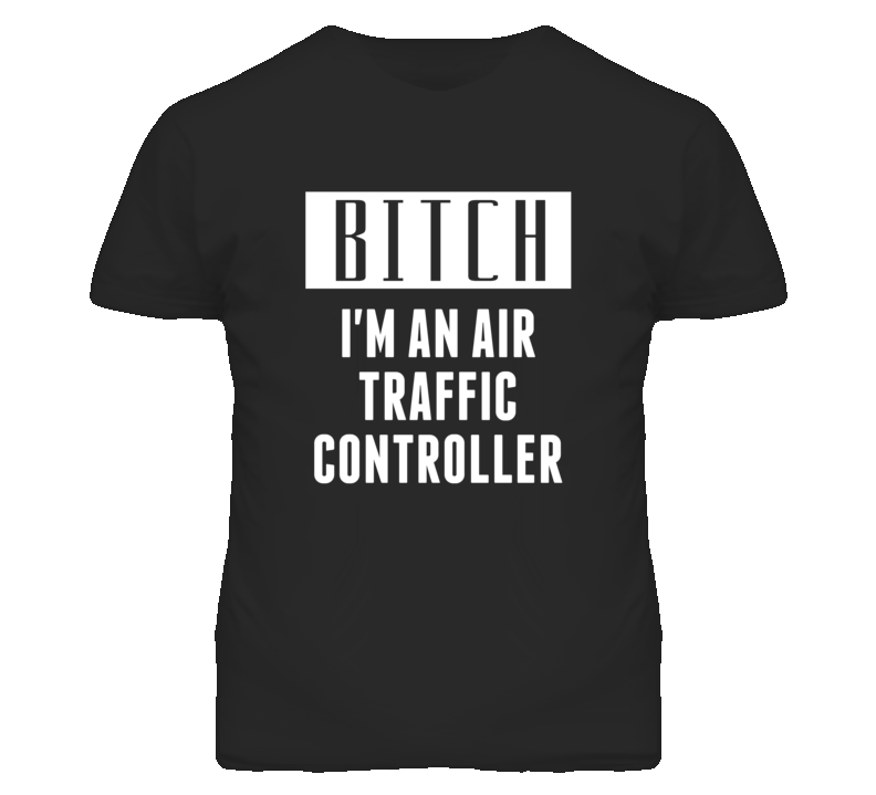 Air Traffic Controller Bitch I'm An Occupation T Shirt Air Traffic Controller Bitch I'm An Occupation T Shirt