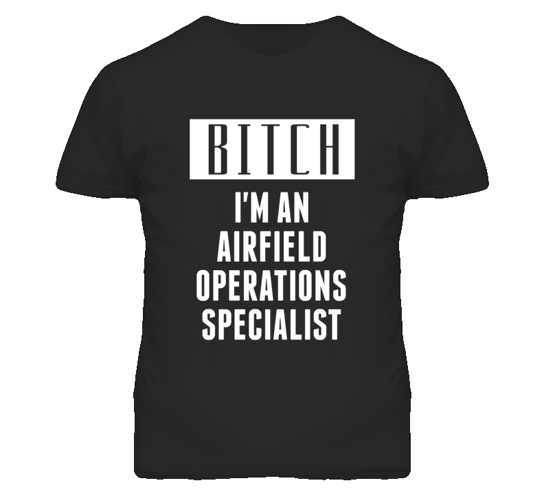 Airfield Operations Specialist  Bitch I'm An Occupation T Shirt