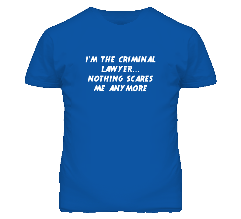 I'm the Criminal Lawyer Nothing Scares Me Anymore T Shirt I'm the Criminal Lawyer Nothing Scares Me Anymore T Shirt