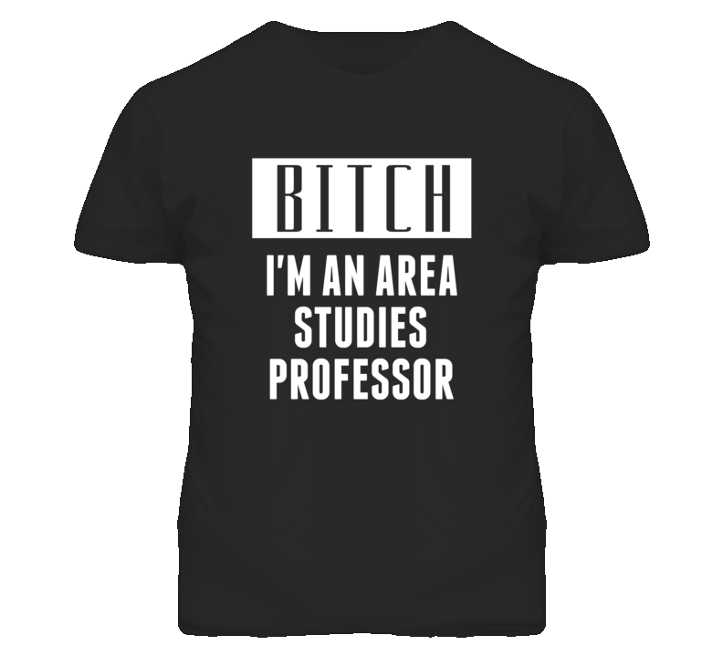 Area Studies Professor Bitch I'm An Occupation T Shirt Area Studies Professor Bitch I'm An Occupation T Shirt