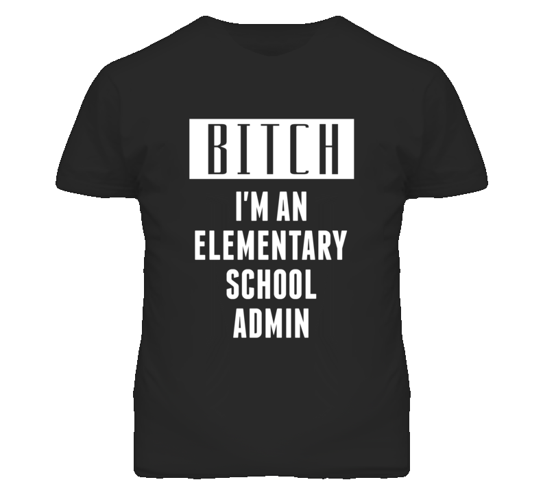 Elementary School Admin Bitch I'm An Occupation T Shirt Elementary School Admin Bitch I'm An Occupation T Shirt