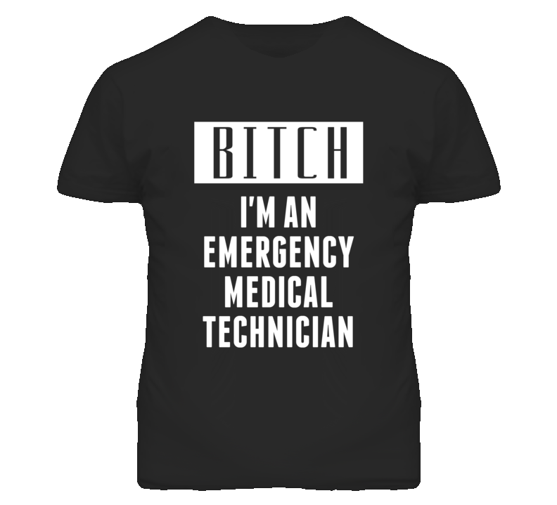 Emergency Medical Technician  Bitch I'm An Occupation T Shirt