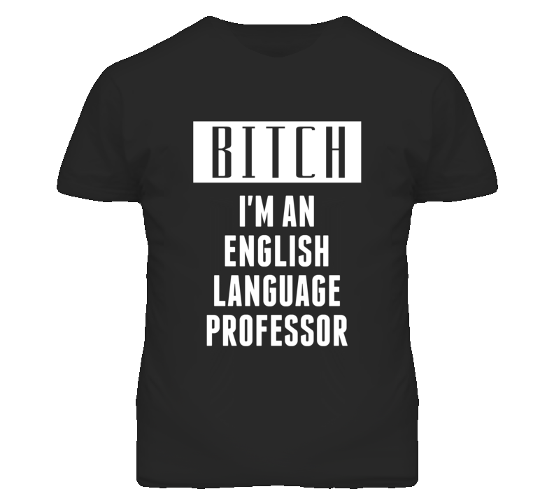 English Language Professor  Bitch I'm An Occupation T Shirt