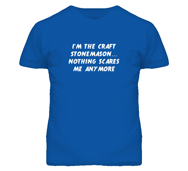 I'm the Craft Stonemason Nothing Scares Me Anymore T Shirt I'm the Craft Stonemason Nothing Scares Me Anymore T Shirt