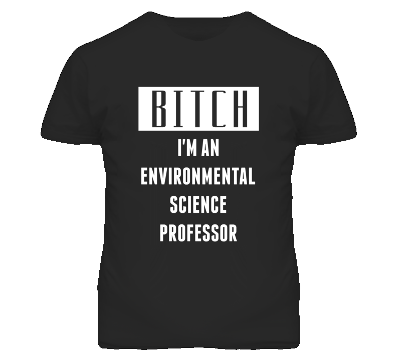 Environmental Science Professor Bitch I'm An Occupation T Shirt Environmental Science Professor Bitch I'm An Occupation T Shirt