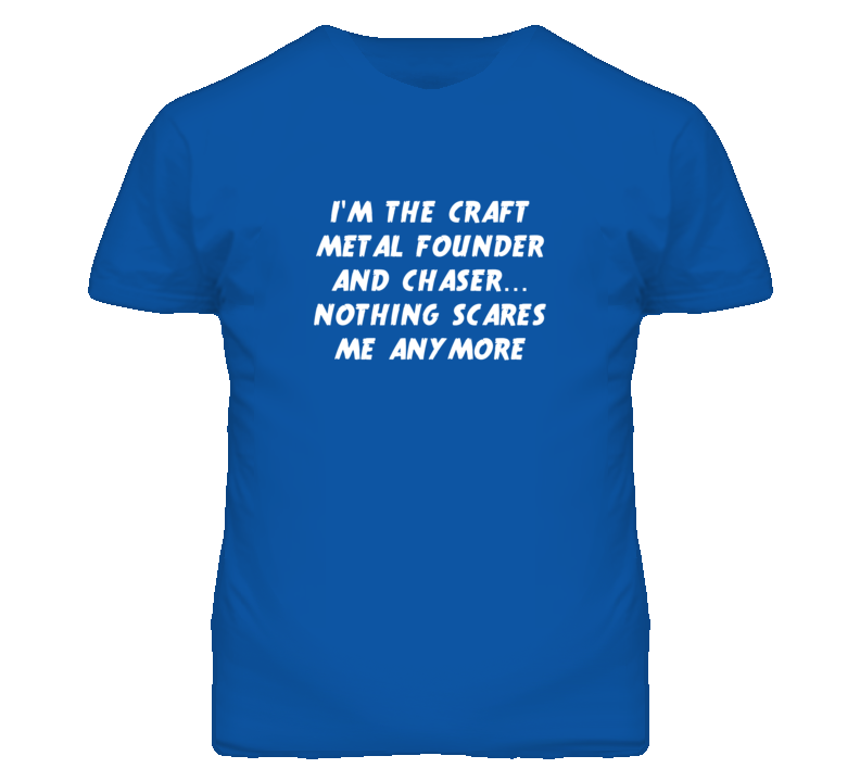 I'm the Craft Metal Founder And Chaser Nothing Scares Me Anymore T Shi I'm the Craft Metal Founder And Chaser Nothing Scares Me Anymore T Shi