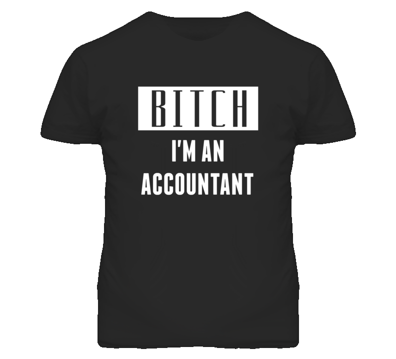 Accountant  Bitch I'm An Occupation T Shirt