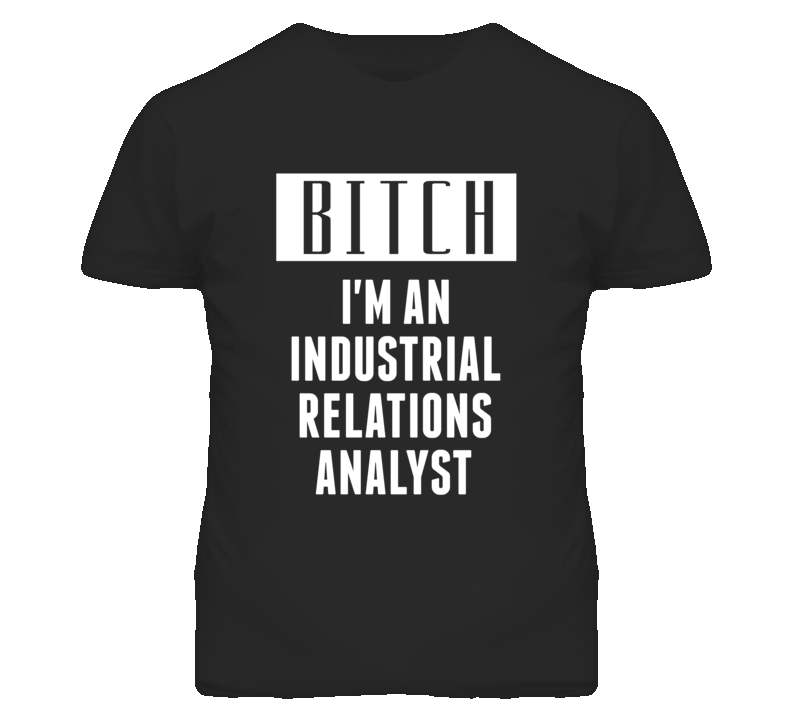 Industrial Relations Analyst Bitch I'm An Occupation T Shirt Industrial Relations Analyst Bitch I'm An Occupation T Shirt