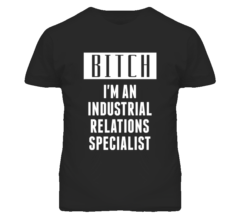 Industrial Relations Specialist Bitch I'm An Occupation T Shirt Industrial Relations Specialist Bitch I'm An Occupation T Shirt