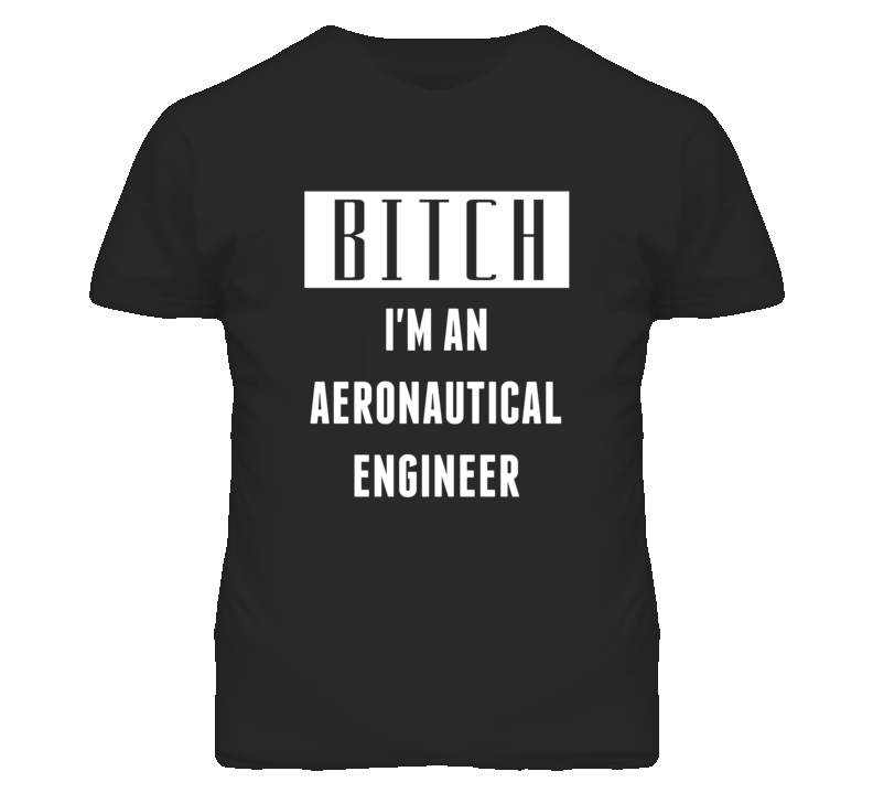 Aeronautical Engineer  Bitch I'm An Occupation T Shirt