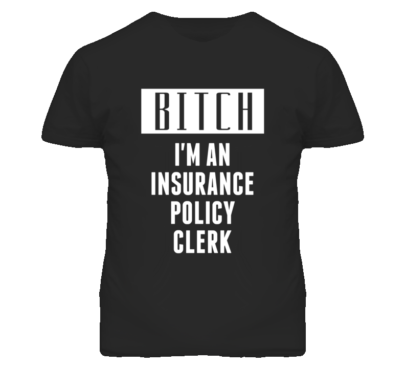Insurance Policy Clerk Bitch I'm An Occupation T Shirt Insurance Policy Clerk Bitch I'm An Occupation T Shirt