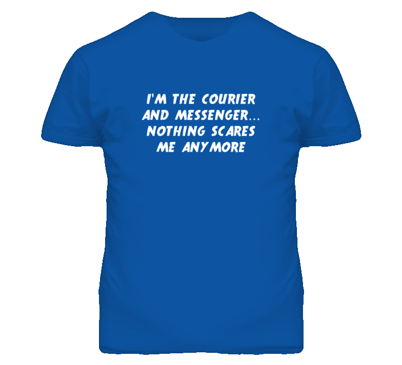 I'm the Courier And Messenger Nothing Scares Me Anymore T Shirt I'm the Courier And Messenger Nothing Scares Me Anymore T Shirt