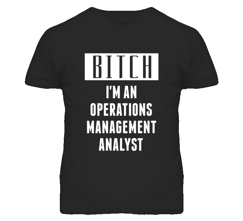 Operations Management Analyst Bitch I'm An Occupation T Shirt Operations Management Analyst Bitch I'm An Occupation T Shirt