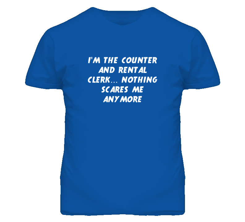 I'm the Counter And Rental Clerk Nothing Scares Me Anymore T Shirt I'm the Counter And Rental Clerk Nothing Scares Me Anymore T Shirt