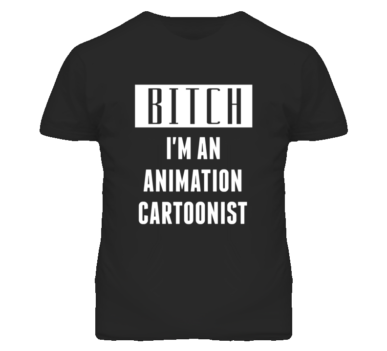 Animation Cartoonist  Bitch I'm An Occupation T Shirt