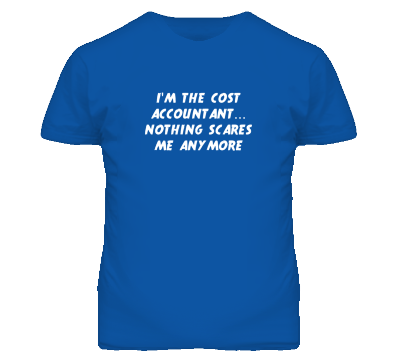 I'm the Cost Accountant Nothing Scares Me Anymore T Shirt I'm the Cost Accountant Nothing Scares Me Anymore T Shirt