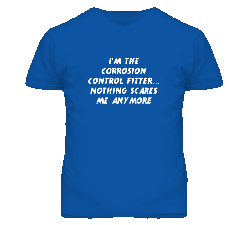 I'm the Corrosion Control Fitter Nothing Scares Me Anymore T Shirt I'm the Corrosion Control Fitter Nothing Scares Me Anymore T Shirt