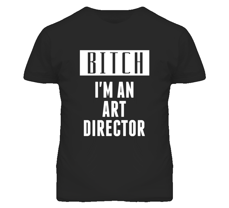 Art Director  Bitch I'm An Occupation T Shirt