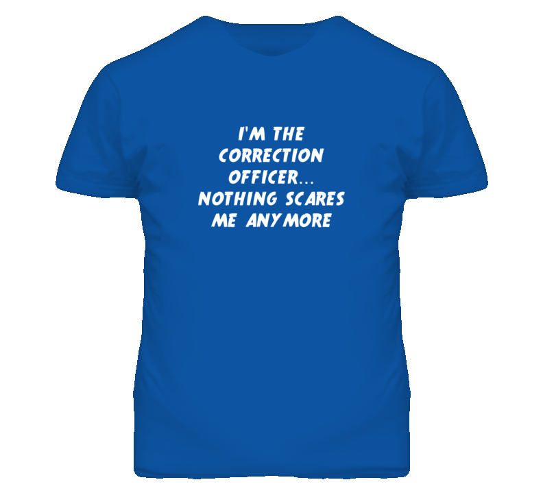 I'm the Correction Officer Nothing Scares Me Anymore T Shirt I'm the Correction Officer Nothing Scares Me Anymore T Shirt