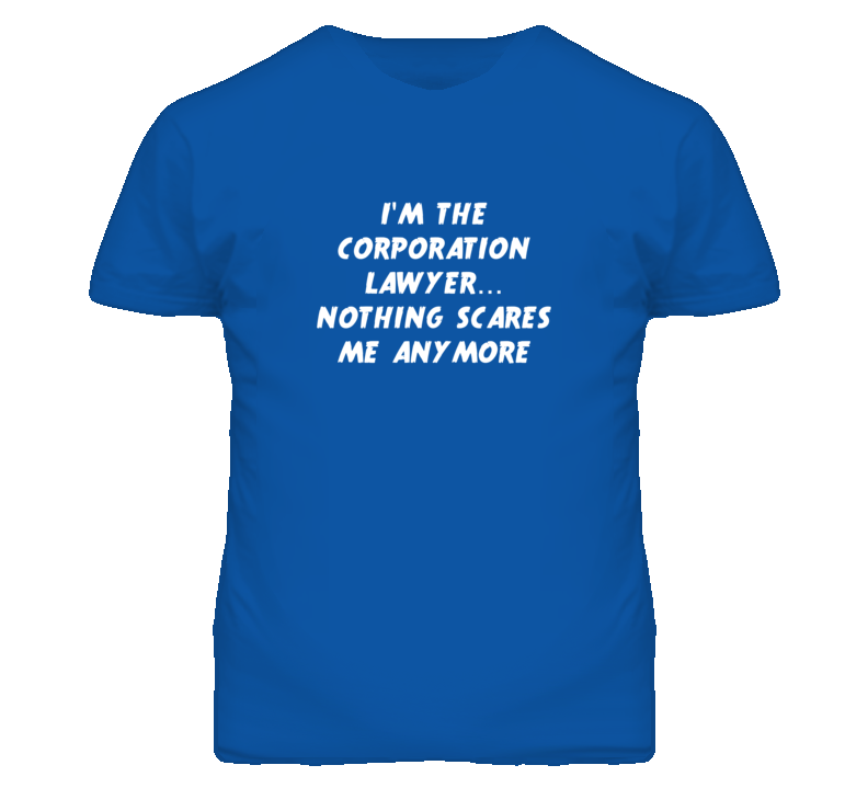 I'm the Corporation Lawyer Nothing Scares Me Anymore T Shirt I'm the Corporation Lawyer Nothing Scares Me Anymore T Shirt