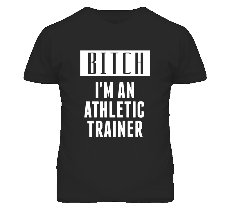 Athletic Trainer Bitch I'm An Occupation T Shirt Athletic Trainer Bitch I'm An Occupation T Shirt