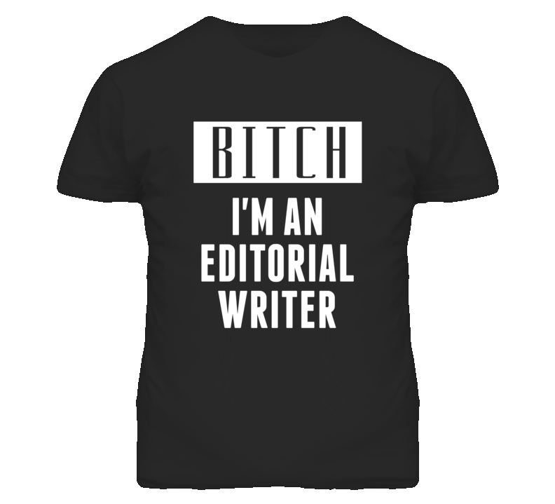 Editorial Writer Bitch I'm An Occupation T Shirt Editorial Writer Bitch I'm An Occupation T Shirt