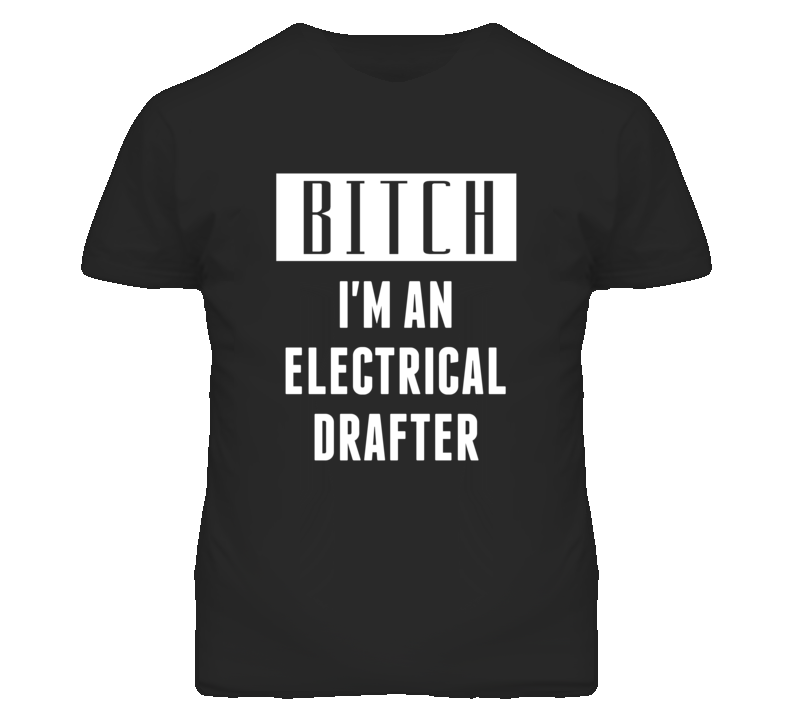 Electrical Drafter Bitch I'm An Occupation T Shirt Electrical Drafter Bitch I'm An Occupation T Shirt