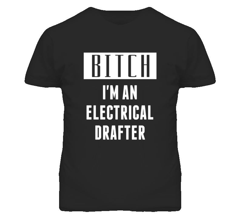 Electrical Drafter  Bitch I'm An Occupation T Shirt