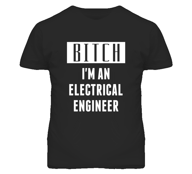 Electrical Engineer Bitch I'm An Occupation T Shirt Electrical Engineer Bitch I'm An Occupation T Shirt