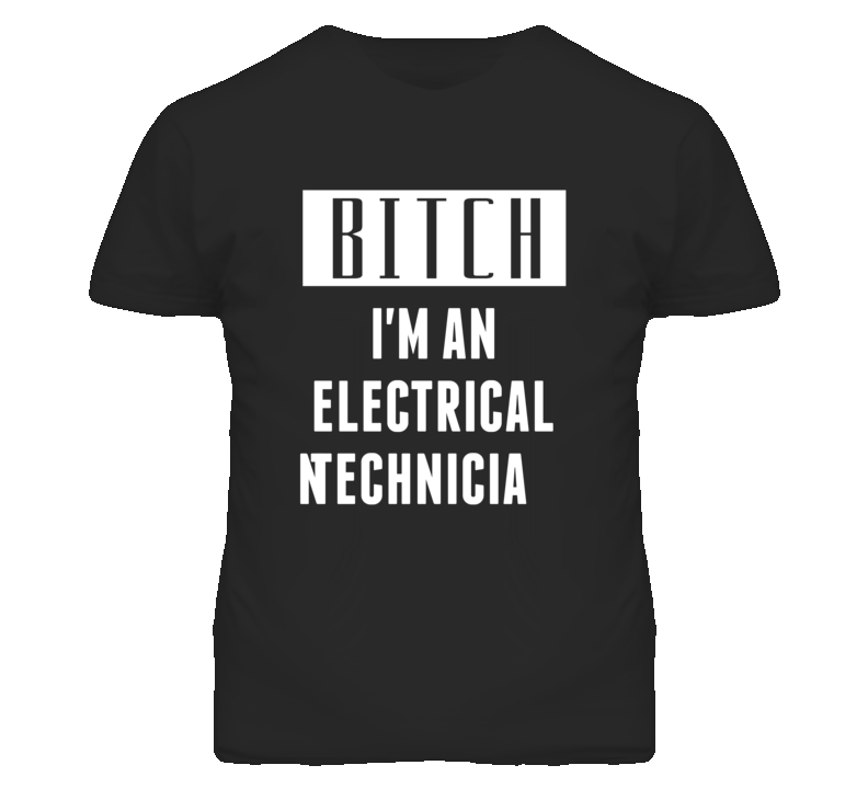 Electrical Technician Bitch I'm An Occupation T Shirt Electrical Technician Bitch I'm An Occupation T Shirt