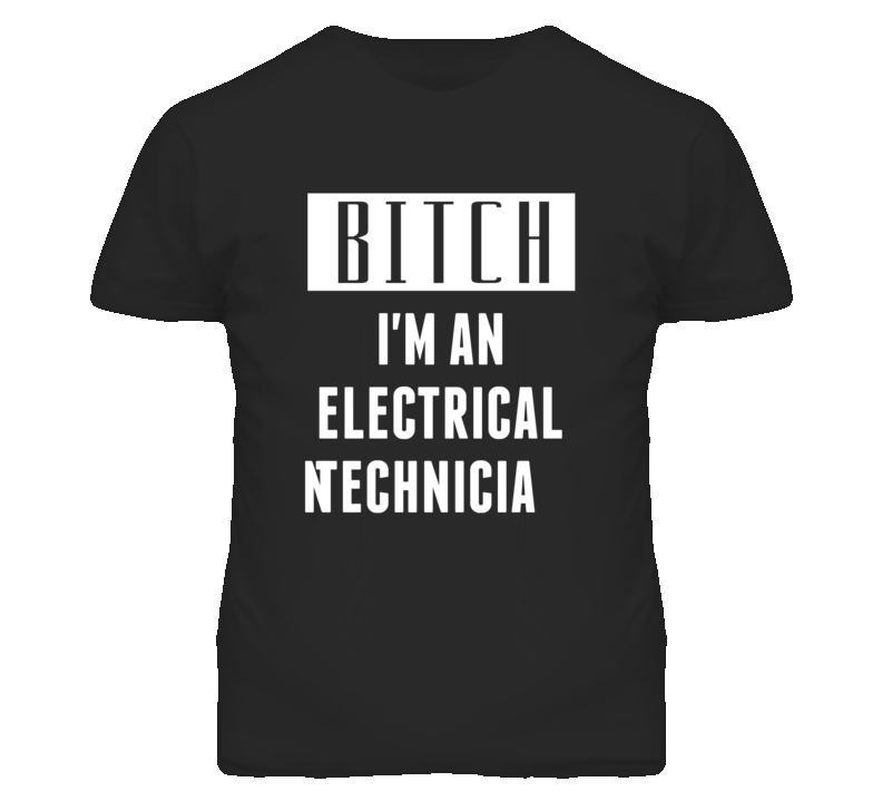 Electrical Technician  Bitch I'm An Occupation T Shirt