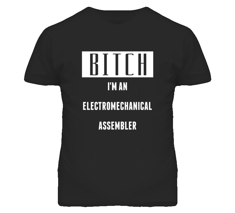 Electromechanical Assembler  Bitch I'm An Occupation T Shirt