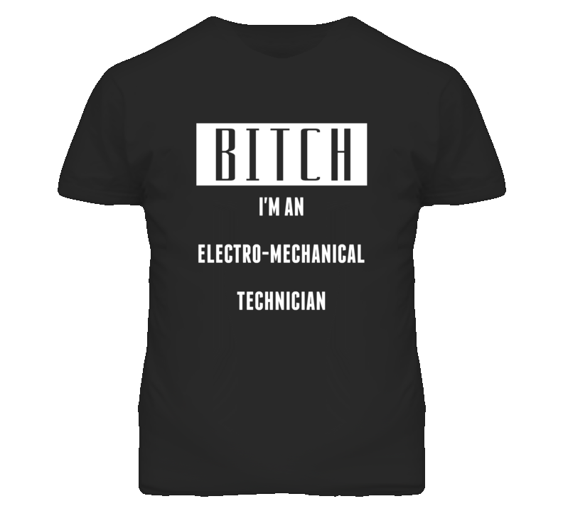 Electro-Mechanical Technician Bitch I'm An Occupation T Shirt Electro-Mechanical Technician Bitch I'm An Occupation T Shirt
