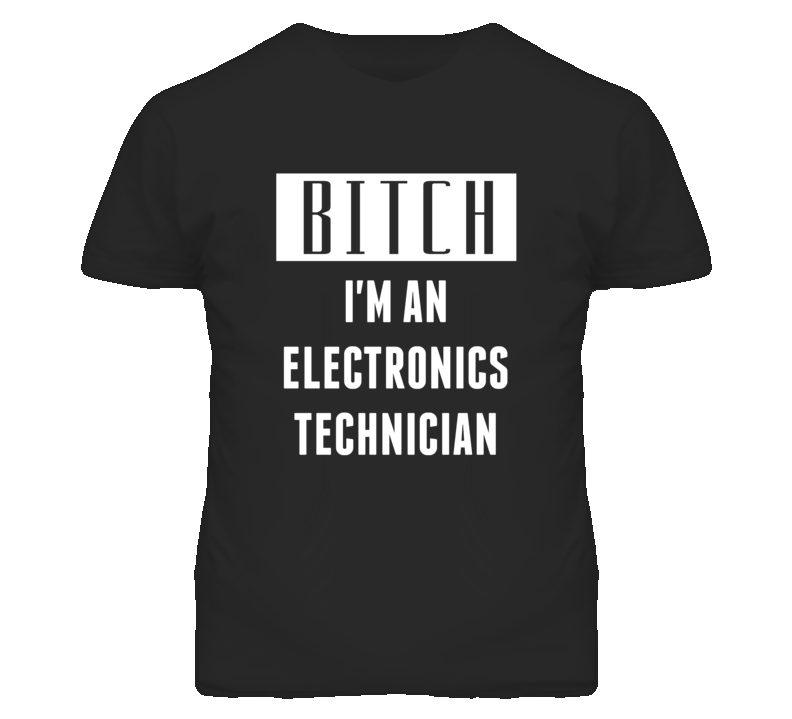 Electronics Technician Bitch I'm An Occupation T Shirt Electronics Technician Bitch I'm An Occupation T Shirt