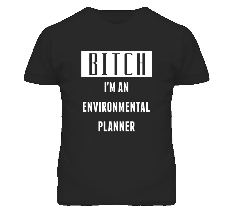 Environmental Planner  Bitch I'm An Occupation T Shirt