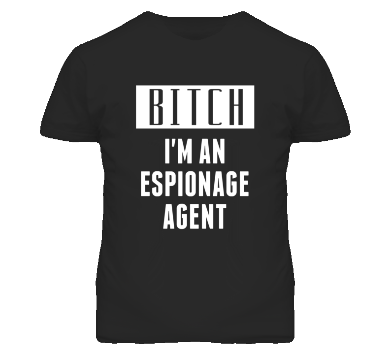 Espionage Agent Bitch I'm An Occupation T Shirt Espionage Agent Bitch I'm An Occupation T Shirt