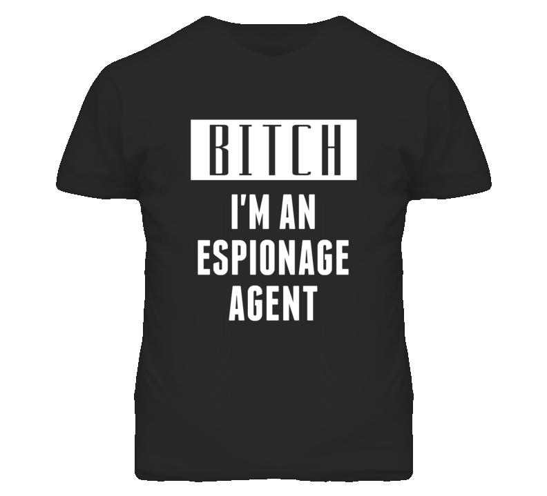 Espionage Agent  Bitch I'm An Occupation T Shirt