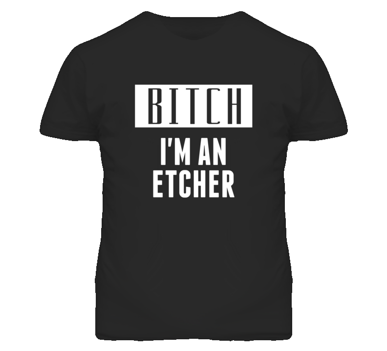 Etcher  Bitch I'm An Occupation T Shirt