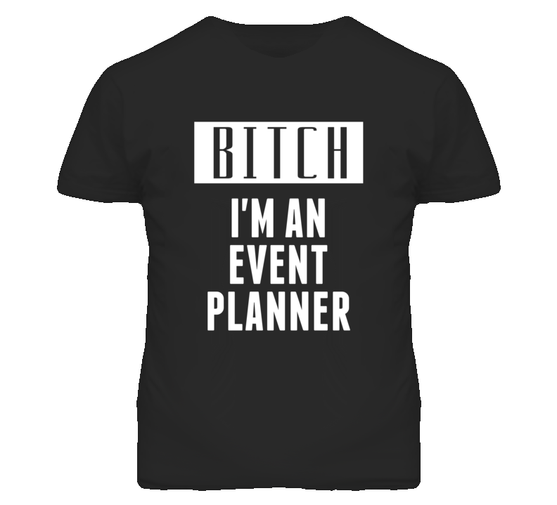 Event Planner  Bitch I'm An Occupation T Shirt