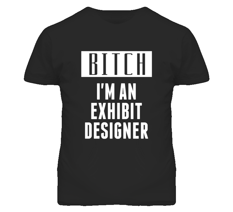 Exhibit Designer  Bitch I'm An Occupation T Shirt