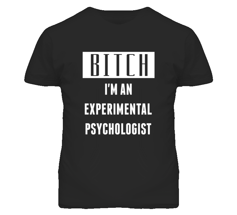 Experimental Psychologist Bitch I'm An Occupation T Shirt Experimental Psychologist Bitch I'm An Occupation T Shirt
