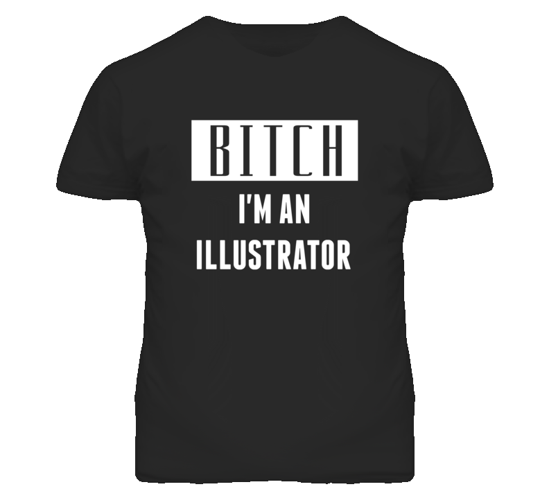 Illustrator  Bitch I'm An Occupation T Shirt