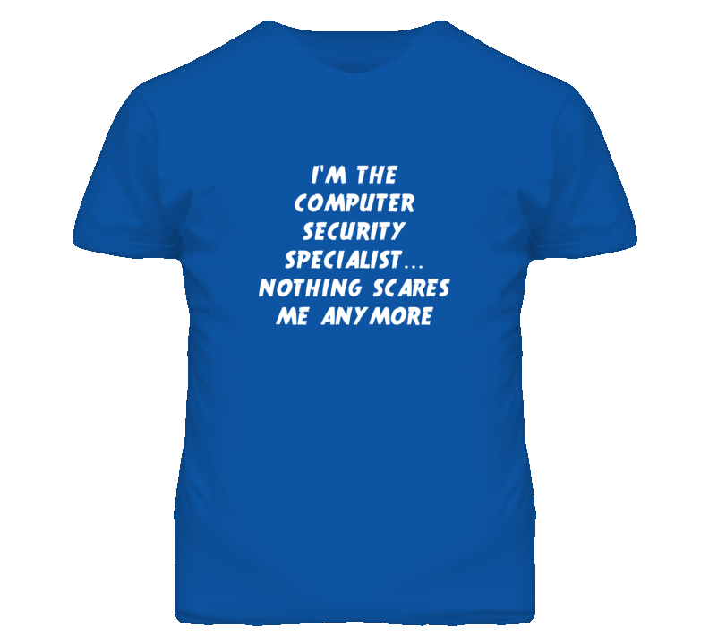 I'm the Computer Security Specialist Nothing Scares Me Anymore T Shirt