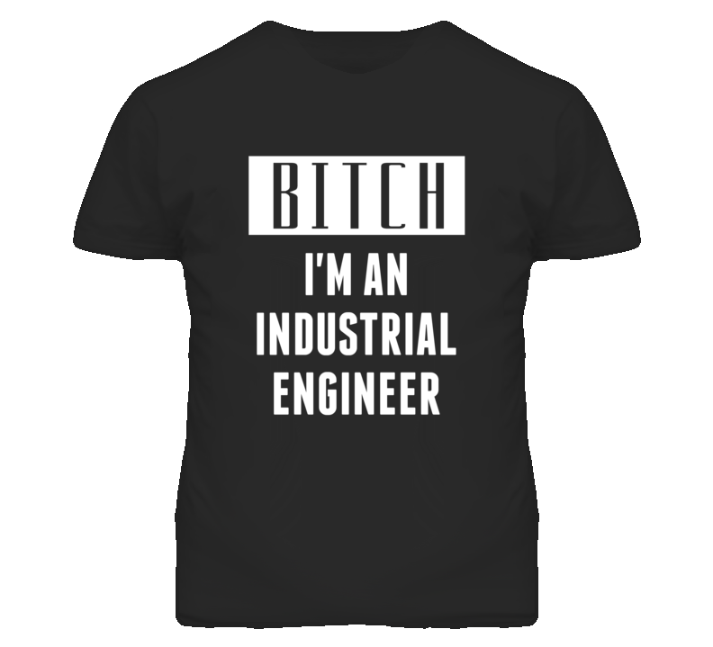 Industrial Engineer Bitch I'm An Occupation T Shirt Industrial Engineer Bitch I'm An Occupation T Shirt