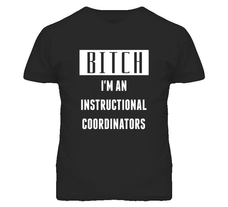 Instructional Coordinators  Bitch I'm An Occupation T Shirt