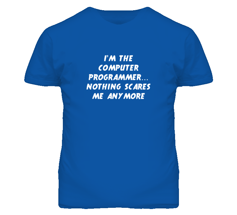 I'm the Computer Programmer Nothing Scares Me Anymore T Shirt