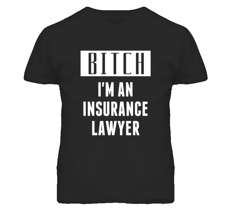 Insurance Lawyer  Bitch I'm An Occupation T Shirt