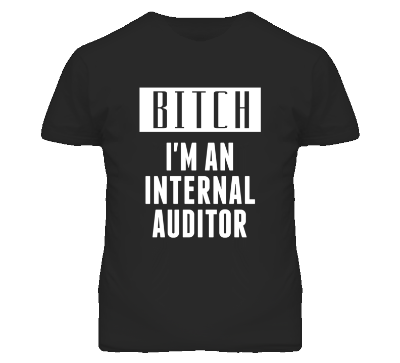 Internal Auditor  Bitch I'm An Occupation T Shirt